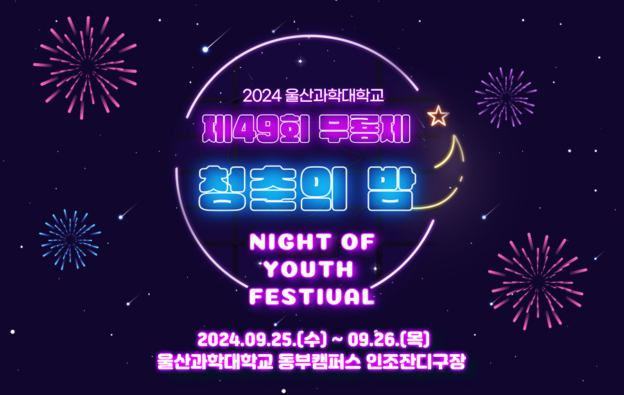 2024 울산과학대학교 제 49회 무룡제 청춘의 밤 
NIGHT OF YOUTH FESTIUAL
2024.09.25.(수) ~ 09.26.(목)
울산과학대학교 동부캠퍼스 인조잔디구장 